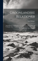 Grøonlandske Relationer: Indeholdende Grøonlaendernes Liv Og Levnet, Deres Skikke Og Vedtaegter, Samt Temperament Og Superstitioner, Tillige Nogle Korte Reflectioner Over Mi