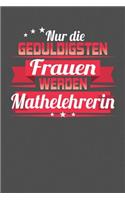 Nur die geduldigsten Frauen werden Mathelehrerin: Praktischer Wochenplaner für ein ganzes Jahr - 15x23cm (ca. DIN A5)