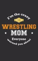 I'm The Crazy Wrestling Mom Everyone Warned You About: 100 page 6 x 9 Weekly journal for Mom sport lovers perfect Gift to jot down his ideas and notes