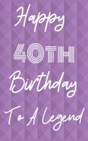 Happy 40th Birthday To A Legend: Funny 40th Birthday Gift Journal / Notebook / Diary Quote (6 x 9 - 110 Blank Lined Pages)