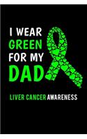 I Wear Green For My Dad Liver Cancer Awareness: Liver Cancer Journal 6x9 120 Pages Blank Lined Paperback