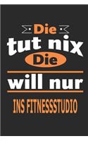 Die tut nix Die will nur ins Fitnessstudio: Notizbuch, Notizblock, Geburtstag Geschenk Buch mit 110 linierten Seiten, kann auch als Dekoration in Form eines Schild bzw. Poster verwendet werden