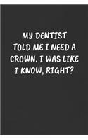 My Dentist Told Me I Need a Crown. I Was Like I Know, Right?