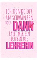 Ich Denke Oft an Schwänzen Doch Dann Fällt Mir Ein Ich Bin Die Lehrerin: Lustiges Geschenk für eine Lehrerin - Notizbuch, 110 linierte Seiten - Format 6x9 Zoll, DIN A5 - Soft Cover matt -