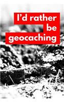 I'd Rather Be Geocaching