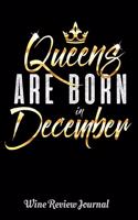 Queens Are Born In December Wine Review Journal: 6 x 9 Notebook, 120 lined pages, Version 1