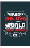 Saving one Dog won't change the World but for that one dog their world will be forever change: Veterinary Animals notebooks gift (6x9) Dot Grid notebook to write in