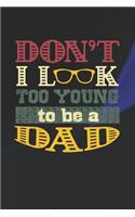 Don't I Look Too Young To Be A Dad: Family life grandpa dad men father's day gift love marriage friendship parenting wedding divorce Memory dating Journal Blank Lined Note Book