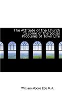 The Attitude of the Church to Some of the Social Problems of Town Life