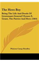 Hero Boy: Being The Life And Deeds Of Lieutenant-General Ulysses E. Grant, The Patriot And Hero (1864)