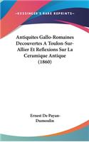 Antiquites Gallo-Romaines Decouvertes A Toulon-Sur-Allier Et Reflexions Sur La Ceramique Antique (1860)
