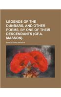 Legends of the Dunbars, and Other Poems, by One of Their Descendants (Gf.A. Masson).: (English)