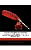 Report of the Commissioners Appointed to Enquire Into the Prison and Reformatory System of Ontario, 1891...