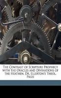 The Contrast of Scripture Prophecy with the Oracles and Divinations of the Heathen. Dr. Ellerton's Theol. Prize