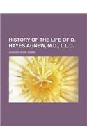 History of the Life of D. Hayes Agnew, M.D., L.L.D.