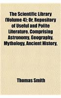 The Scientific Library (Volume 4); Or, Repository of Useful and Polite Literature. Comprising Astronomy, Geography, Mythology, Ancient History, Modern: (English)