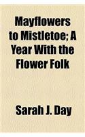 Mayflowers to Mistletoe; A Year with the Flower Folk
