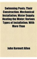 Swimming Pools; Their Construction, Mechanical Installation, Water Supply; Heating the Water; Various Types of Installation. with More Than