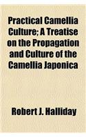 Practical Camellia Culture; A Treatise on the Propagation and Culture of the Camellia Japonica