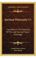 Spiritual Philosophy V1: Founded On The Teaching Of The Late Samuel Taylor Coleridge