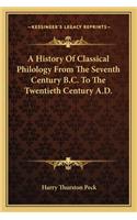 History Of Classical Philology From The Seventh Century B.C. To The Twentieth Century A.D.