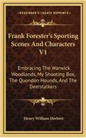 Frank Forester's Sporting Scenes and Characters V1: Embracing the Warwick Woodlands, My Shooting Box, the Quondon Hounds, and the Deerstalkers