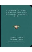 A Defense Of Dr. Charles T. Jackson's Claims To The Discovery Of Etherization (1848)