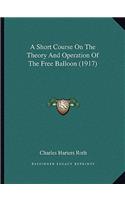 A Short Course On The Theory And Operation Of The Free Balloon (1917): (English)