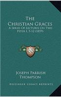 The Christian Graces: A Series Of Lectures On Two Peter I, 5-12 (1859)