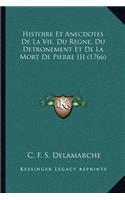 Histoire Et Anecdotes de La Vie, Du Regne, Du Detronement Et de La Mort de Pierre III (1766)