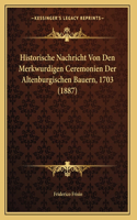 Historische Nachricht Von Den Merkwurdigen Ceremonien Der Altenburgischen Bauern, 1703 (1887): (German)