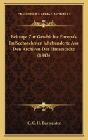 Beitrage Zur Geschichte Europa's Im Sechszehnten Jahrhunderte Aus Den Archiven Der Hansestadte (1843)