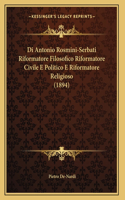 Di Antonio Rosmini-Serbati Riformatore Filosofico Riformatore Civile E Politico E Riformatore Religioso (1894)