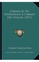 Garibaldi Ses Operations A L'Armee Des Vosges (1871)