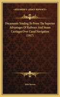 Documents Tending To Prove The Superior Advantages Of Railways And Steam Carriages Over Canal Navigation (1917)