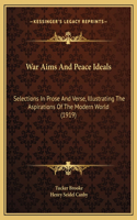 War Aims And Peace Ideals: Selections In Prose And Verse, Illustrating The Aspirations Of The Modern World (1919)