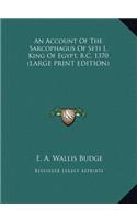 An Account Of The Sarcophagus Of Seti I, King Of Egypt, B.C. 1370 (LARGE PRINT EDITION)