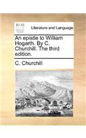 An epistle to William Hogarth. By C. Churchill. The third edition.