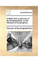 A Letter from a Yeoman of Buckinghamshire, to the Marquis of Buckingham.