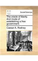 The Oracle of Liberty. and Mode of Establishing a Free Government.