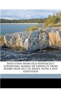 Spun-Yarn from Old Nantucket, Consisting Mainly of Extracts from Books Now Out of Print, with a Few Additions Volume 1