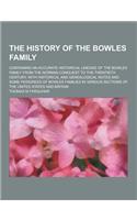 The History of the Bowles Family; Containing an Accurate Historical Lineage of the Bowles Family from the Norman Conquest to the Twentieth Century, Wi