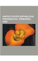 United States Republican Presidential Primaries, 2008: Results of the 2008 Republican Party Presidential Primaries, Republican Party Presidential Prim(English)