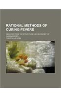Rational Methods of Curing Fevers; Deduced from the Structure and Oeconomy of Human Bodies