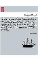 Narrative of the Cruise of the Yacht Maria Among the Feroe Islands in the Summer of 1854, Etc. [By A. H. Davenport? with Plates.]