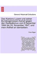 Des Kantons Luzern Und Seiner Bundesgenossen Kampf Gegen Den Radikalismus Vom 8 Dezember 1844 Bis 24. November 1847, Und Mein Antheil an Demselben.