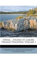 Opera ... Studio Et Labore Thomae Philippini, Volume 1