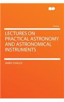 Lectures on Practical Astronomy and Astronomical Instruments