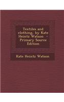 Textiles and Clothing, by Kate Heintz Watson - Primary Source Edition