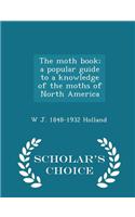Moth Book; A Popular Guide to a Knowledge of the Moths of North America - Scholar's Choice Edition